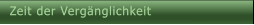 Zeit der Verg�nglichkeit Zeit der Verg�nglichkeit